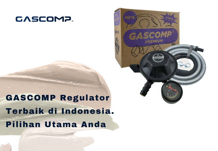 GASCOMP Regulator Terbaik di Indonesia. Pilihan Utama Anda