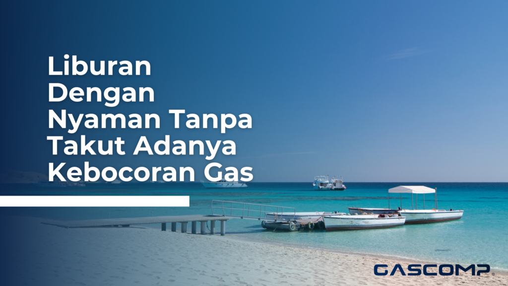 Liburan Dengan Nyaman Tanpa Takut Adanya Kebocoran Gas